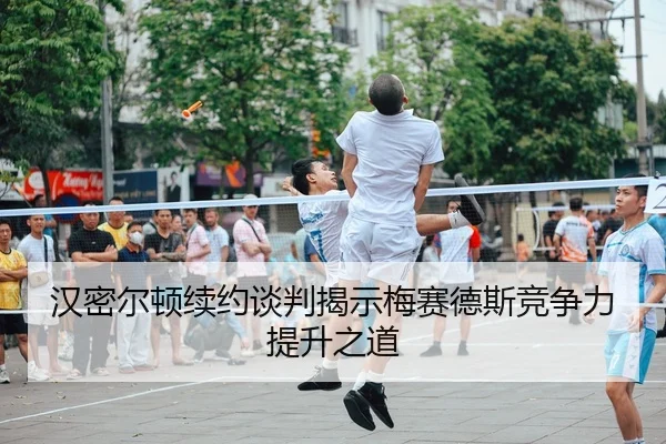汉密尔顿续约谈判揭示梅赛德斯竞争力提升之道